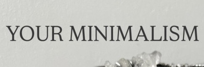 YOUR MINIMALISM